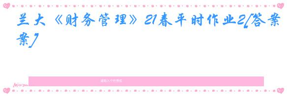 兰大《财务管理》21春平时作业2[答案]