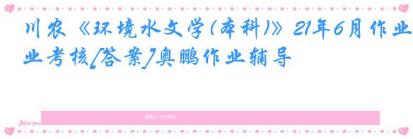 川农《环境水文学(本科)》21年6月作业考核[答案]奥鹏作业辅导