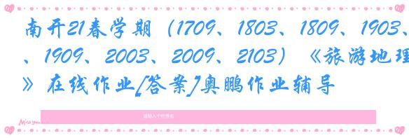 南开21春学期（1709、1803、1809、1903、1909、2003、2009、2103）《旅游地理学》在线作业[答案]奥鹏作业辅导