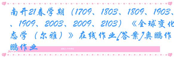 南开21春学期（1709、1803、1809、1903、1909、2003、2009、2103）《全球变化生态学（尔雅）》在线作业[答案]奥鹏作业