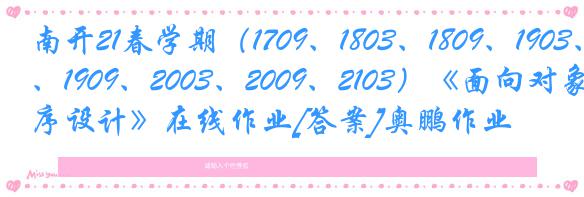 南开21春学期（1709、1803、1809、1903、1909、2003、2009、2103）《面向对象程序设计》在线作业[答案]奥鹏作业