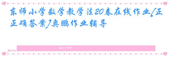 东师小学数学教学法20春在线作业[正确答案]奥鹏作业辅导