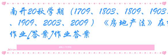 南开20秋学期（1709、1803、1809、1903、1909、2003、2009 ）《房地产法》在线作业[答案]作业答案