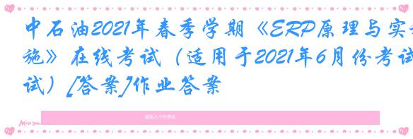 中石油2021年春季学期《ERP原理与实施》在线考试（适用于2021年6月份考试）[答案]作业答案