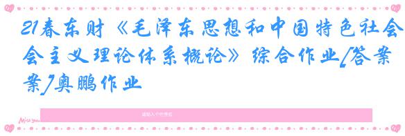 21春东财《毛泽东思想和中国特色社会主义理论体系概论》综合作业[答案]奥鹏作业