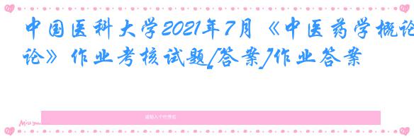 中国医科大学2021年7月《中医药学概论》作业考核试题[答案]作业答案