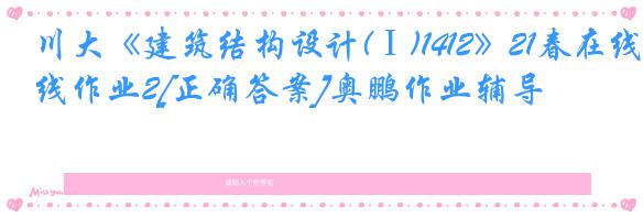 川大《建筑结构设计(Ⅰ)1412》21春在线作业2[正确答案]奥鹏作业辅导