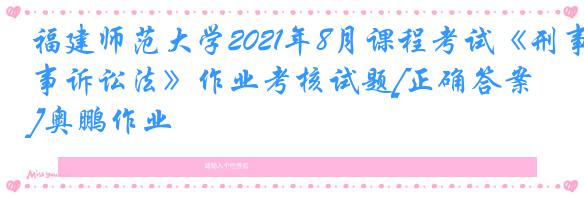 福建师范大学2021年8月课程考试《刑事诉讼法》作业考核试题[正确答案]奥鹏作业