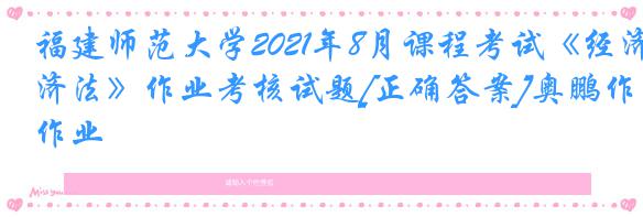 福建师范大学2021年8月课程考试《经济法》作业考核试题[正确答案]奥鹏作业