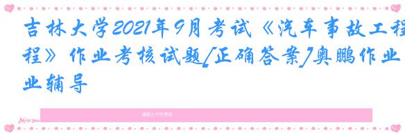 吉林大学2021年9月考试《汽车事故工程》作业考核试题[正确答案]奥鹏作业辅导