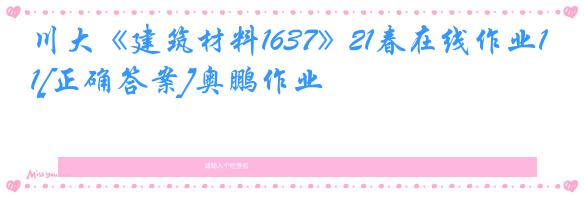 川大《建筑材料1637》21春在线作业1[正确答案]奥鹏作业