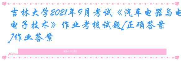 吉林大学2021年9月考试《汽车电器与电子技术》作业考核试题[正确答案]作业答案