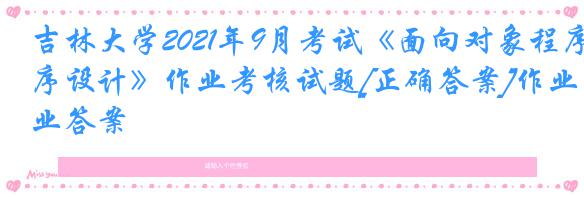 吉林大学2021年9月考试《面向对象程序设计》作业考核试题[正确答案]作业答案