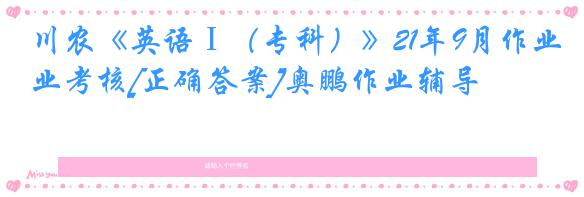 川农《英语Ⅰ（专科）》21年9月作业考核[正确答案]奥鹏作业辅导