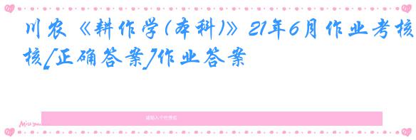 川农《耕作学(本科)》21年6月作业考核[正确答案]作业答案