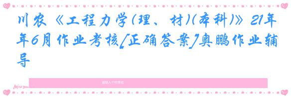 川农《工程力学(理、材)(本科)》21年6月作业考核[正确答案]奥鹏作业辅导