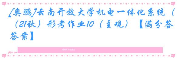 [奥鹏]云南开放大学机电一体化系统（21秋）形考作业10（主观）【满分答案】