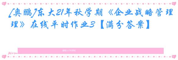 [奥鹏]东大21年秋学期《企业战略管理》在线平时作业3【满分答案】