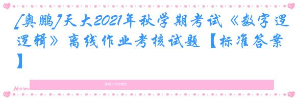 [奥鹏]天大2021年秋学期考试《数字逻辑》离线作业考核试题【标准答案】