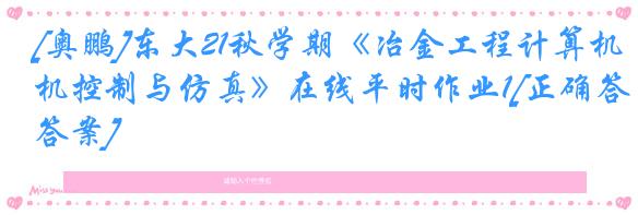 [奥鹏]东大21秋学期《冶金工程计算机控制与仿真》在线平时作业1[正确答案]