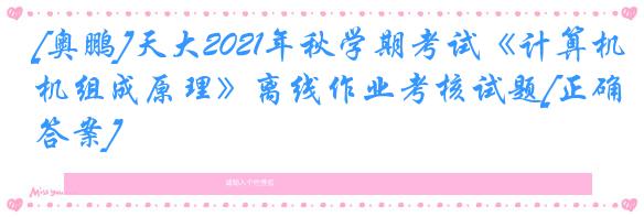 [奥鹏]天大2021年秋学期考试《计算机组成原理》离线作业考核试题[正确答案]