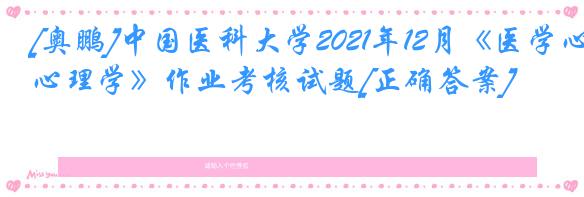 [奥鹏]中国医科大学2021年12月《医学心理学》作业考核试题[正确答案]