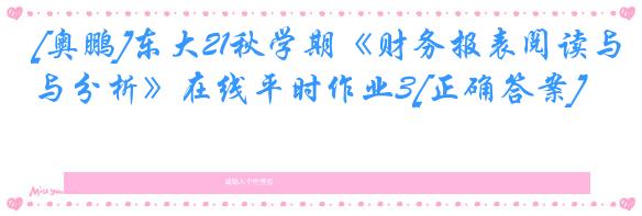 [奥鹏]东大21秋学期《财务报表阅读与分析》在线平时作业3[正确答案]