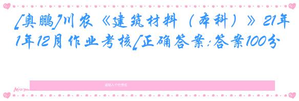 [奥鹏]川农《建筑材料（本科）》21年12月作业考核[正确答案:答案100分]