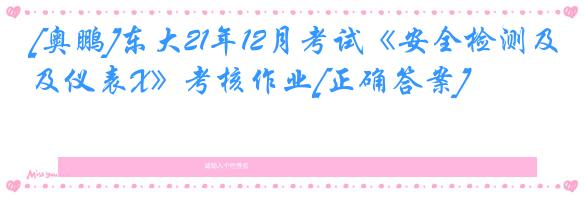 [奥鹏]东大21年12月考试《安全检测及仪表X》考核作业[正确答案]