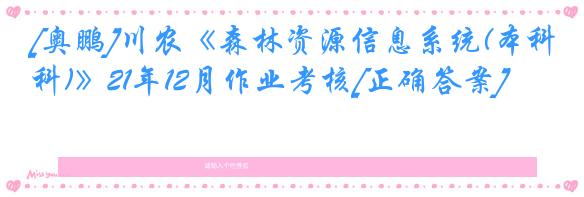 [奥鹏]川农《森林资源信息系统(本科)》21年12月作业考核[正确答案]