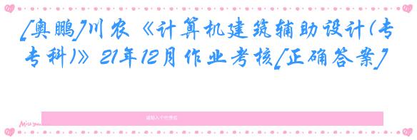 [奥鹏]川农《计算机建筑辅助设计(专科)》21年12月作业考核[正确答案]