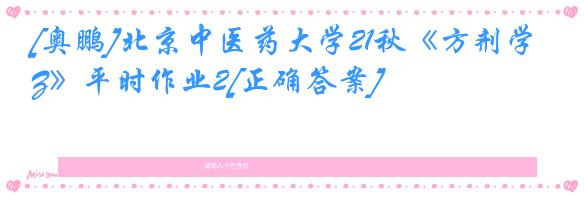 [奥鹏]北京中医药大学21秋《方剂学Z》平时作业2[正确答案]