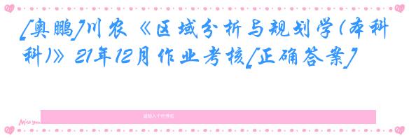 [奥鹏]川农《区域分析与规划学(本科)》21年12月作业考核[正确答案]