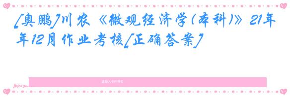 [奥鹏]川农《微观经济学(本科)》21年12月作业考核[正确答案]