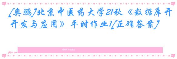 [奥鹏]北京中医药大学21秋《数据库开发与应用》平时作业1[正确答案]