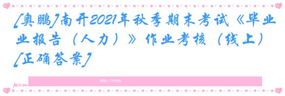 [奥鹏]南开2021年秋季期末考试《毕业报告（人力）》作业考核（线上）[正确答案]