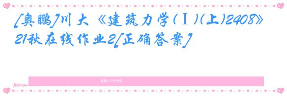 [奥鹏]川大《建筑力学(Ⅰ)(上)2408》21秋在线作业2[正确答案]