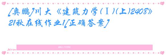 [奥鹏]川大《建筑力学(Ⅰ)(上)2408》21秋在线作业1[正确答案]