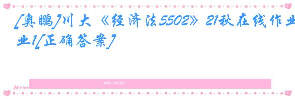 [奥鹏]川大《经济法5502》21秋在线作业1[正确答案]