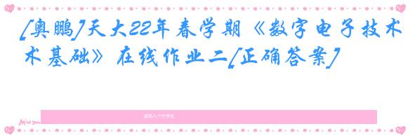 [奥鹏]天大22年春学期《数字电子技术基础》在线作业二[正确答案]