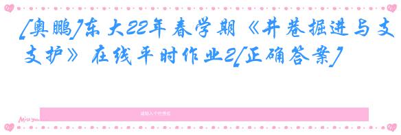 [奥鹏]东大22年春学期《井巷掘进与支护》在线平时作业2[正确答案]