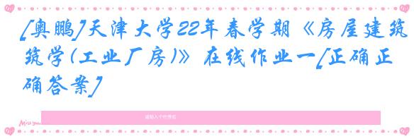 [奥鹏]天津大学22年春学期《房屋建筑学(工业厂房)》在线作业一[正确正确答案]