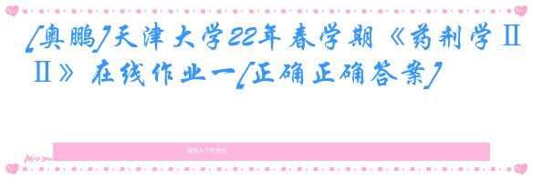 [奥鹏]天津大学22年春学期《药剂学Ⅱ》在线作业一[正确正确答案]