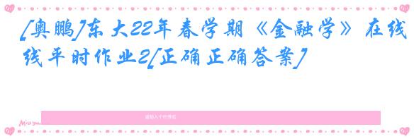 [奥鹏]东大22年春学期《金融学》在线平时作业2[正确正确答案]