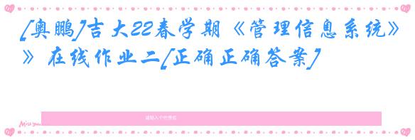 [奥鹏]吉大22春学期《管理信息系统》在线作业二[正确正确答案]