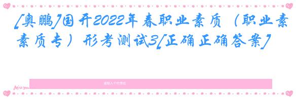 [奥鹏]国开2022年春职业素质（职业素质专）形考测试3[正确正确答案]