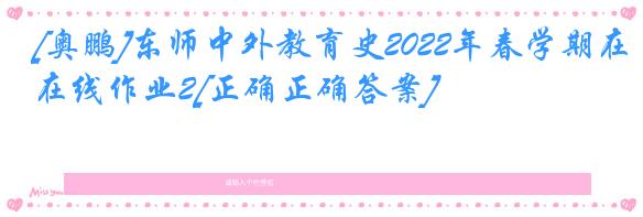 [奥鹏]东师中外教育史2022年春学期在线作业2[正确正确答案]