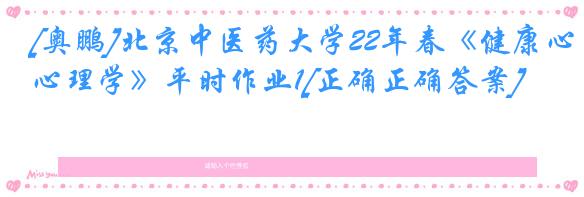 [奥鹏]北京中医药大学22年春《健康心理学》平时作业1[正确正确答案]