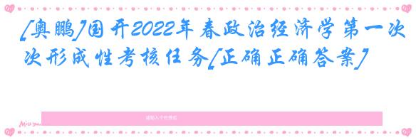 [奥鹏]国开2022年春政治经济学第一次形成性考核任务[正确正确答案]