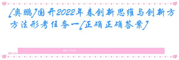 [奥鹏]国开2022年春创新思维与创新方法形考任务一[正确正确答案]